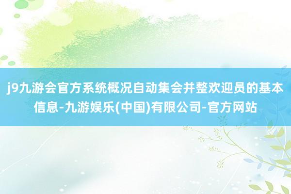 j9九游会官方系统概况自动集会并整欢迎员的基本信息-九游娱乐(中国)有限公司-官方网站