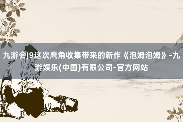 九游会J9这次鹰角收集带来的新作《泡姆泡姆》-九游娱乐(中国)有限公司-官方网站