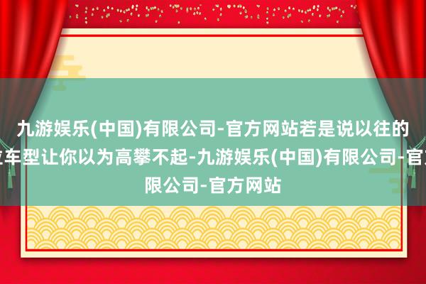 九游娱乐(中国)有限公司-官方网站若是说以往的特斯拉车型让你以为高攀不起-九游娱乐(中国)有限公司-官方网站