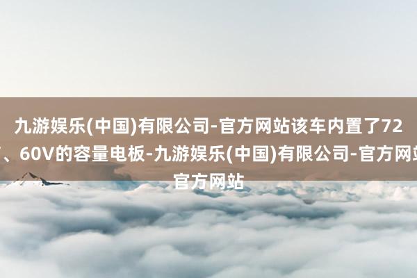 九游娱乐(中国)有限公司-官方网站该车内置了72V、60V的容量电板-九游娱乐(中国)有限公司-官方网站